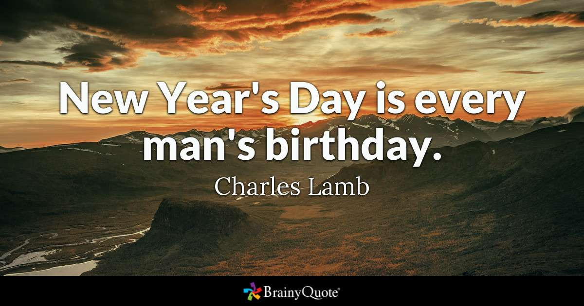 Brainy Birthday Quotes
 New Year s Day is every man s birthday Charles Lamb