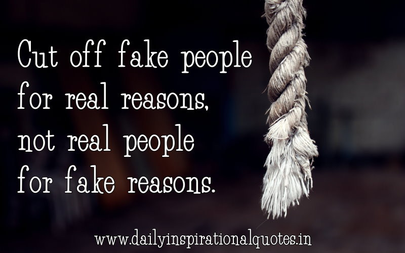Fake Inspirational Quotes
 Cut off Fake People for real reasons not real people for