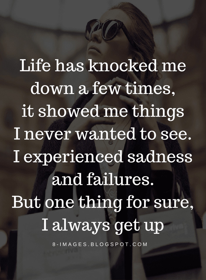 Life Ups And Down Quotes
 Life Quotes Life has knocked me down a few times it