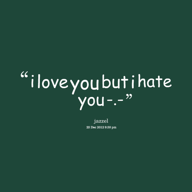 Quote About Hating Love
 29 Wonderful I Hate You But I Love You