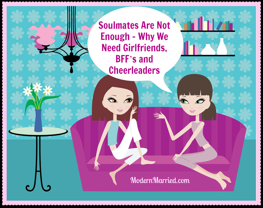 Quotes About Women Friendships
 Soulmates Are Not Enough Why We Need Girlfriends BFF’s