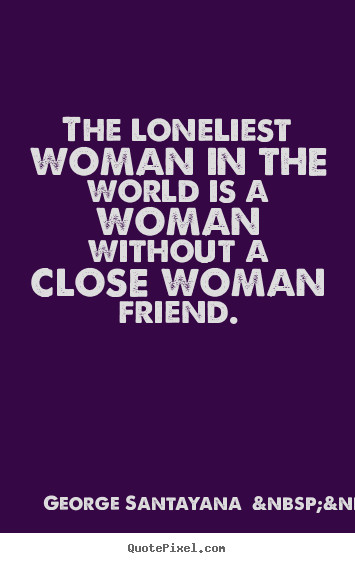 Quotes About Women Friendships
 Friendships with Women Key to Starting Over