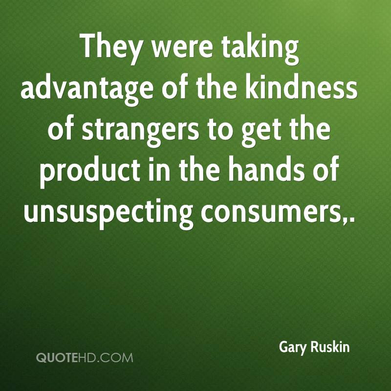 Taking Advantage Of Kindness Quotes
 Gary Ruskin Quotes