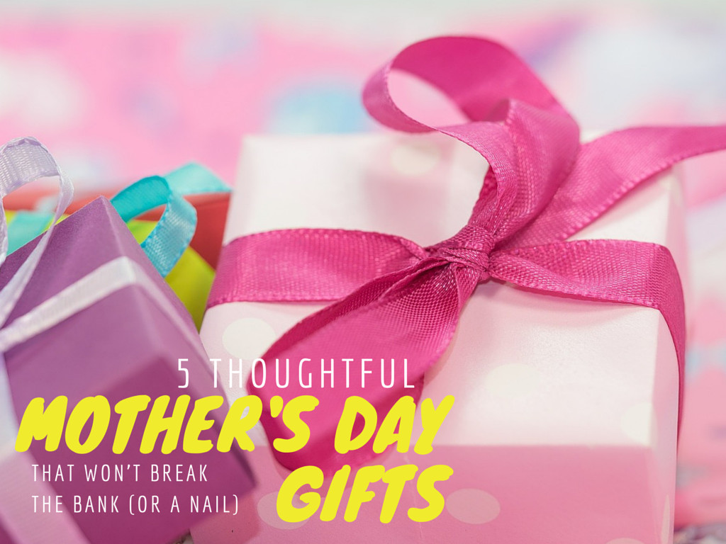 Thoughtful Mother's Day Gifts
 5 Thoughtful Mother s Day Gifts That Won t Break the Bank