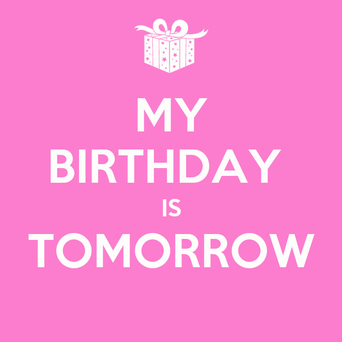 Tomorrow Is My Birthday Quotes
 MY BIRTHDAY IS TOMORROW KEEP CALM AND CARRY ON Image