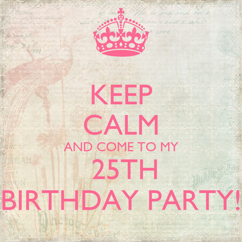 25th Birthday Party
 KEEP CALM AND E TO MY 25TH BIRTHDAY PARTY Poster