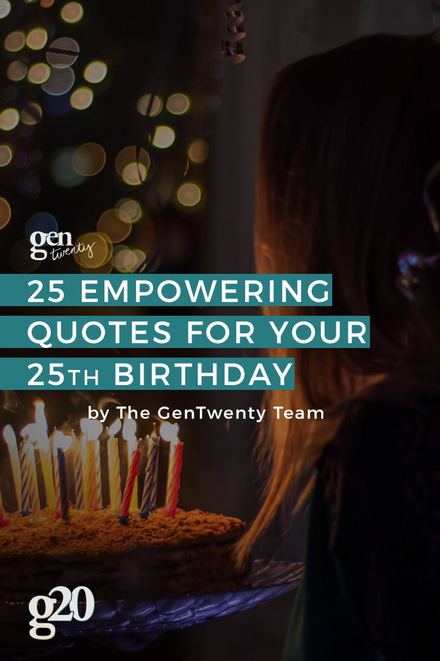 25th Birthday Quotes
 25 Empowering Quotes for Turning 25 GenTwenty