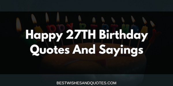 27Th Birthday Quotes
 Happy 27th Birthday Quotes and Sayings