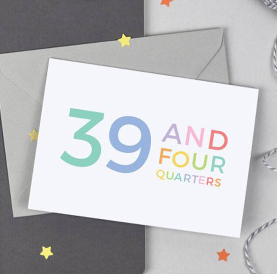 40th Birthday Card
 40th birthday card 39 and four quarters by studio 9 ltd