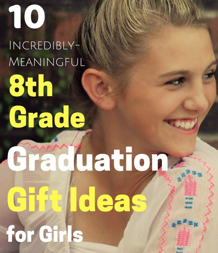 8Th Grade Graduation Gift Ideas
 10 Incredibly Meaningful 8th Grade Graduation Gifts For Girls