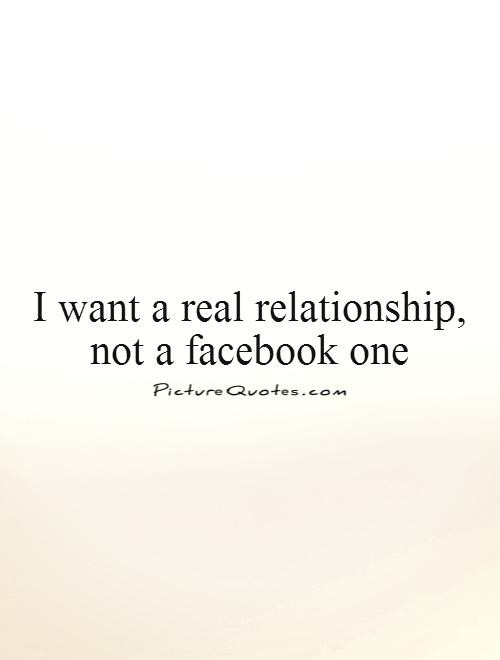 A Real Relationship Quote
 I Want A Real Relationship Quotes QuotesGram