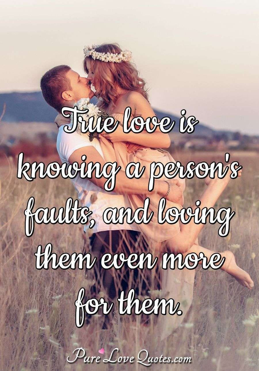 A Real Relationship Quote
 True love is knowing a person s faults and loving them