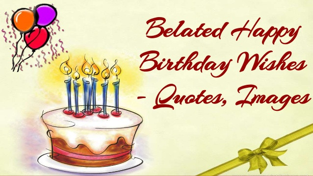 Belated Birthday Wishes Quotes
 Belated Happy Birthday Wishes Quotes