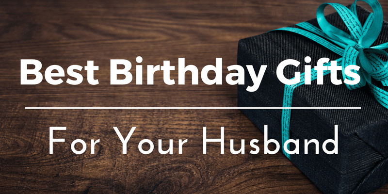 Best Gifts For Husband Birthday
 Best Birthday Gifts Ideas for Your Husband 25 Unique and