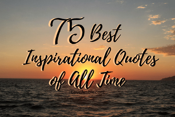 Best Inspirational Quotes Of All Time
 75 Best Inspirational Quotes of All Time 2020 Guide