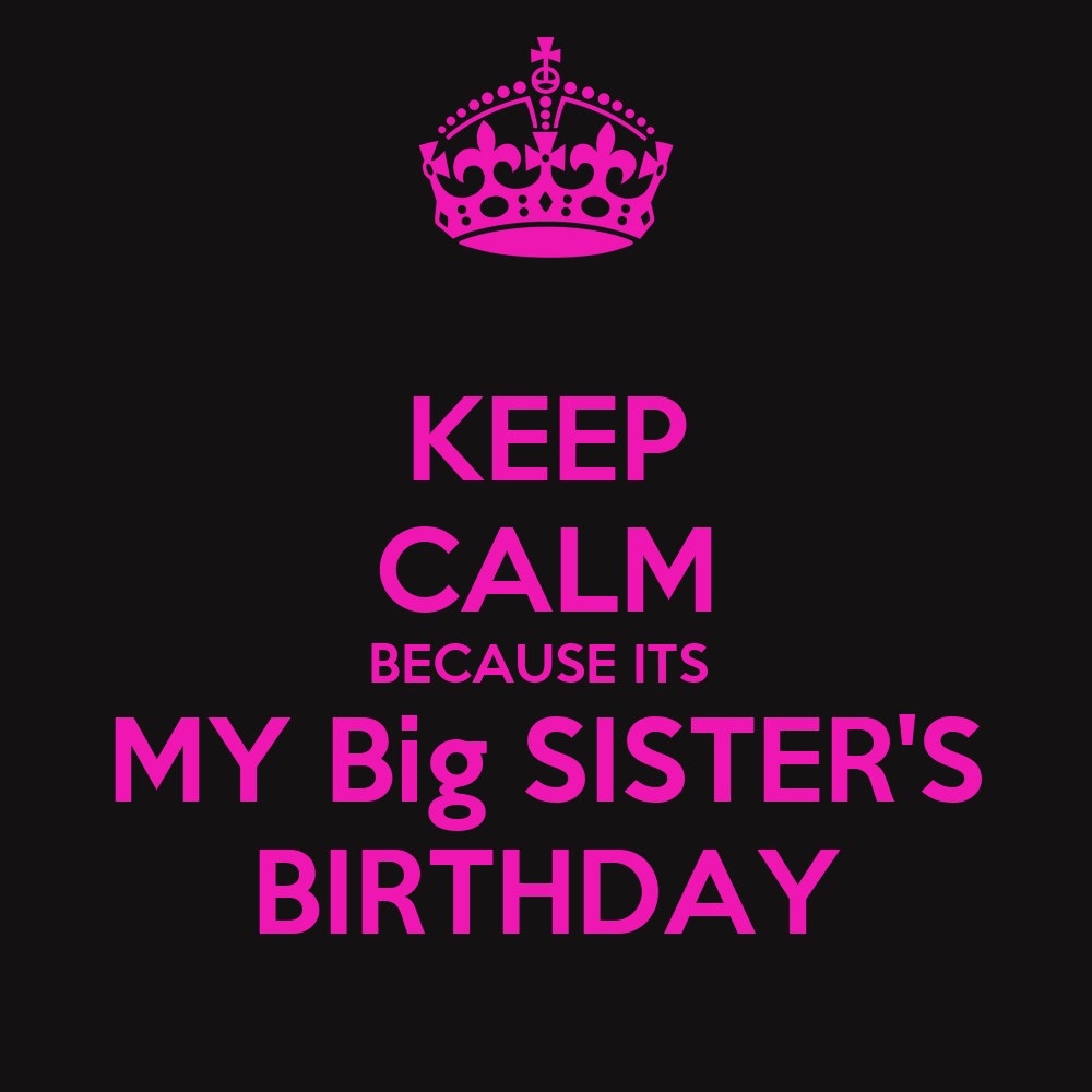 Big Sister Birthday Quotes
 KEEP CALM BECAUSE ITS MY Big SISTER S BIRTHDAY Poster