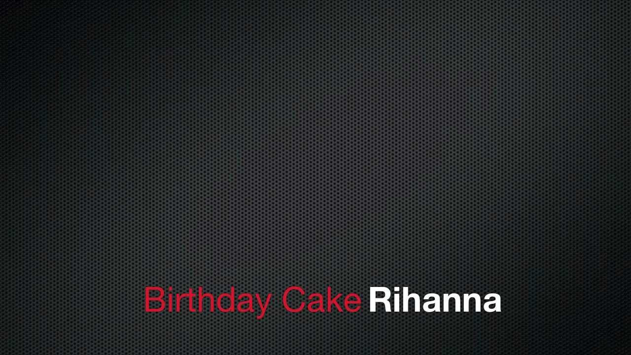 Birthday Cake By Rihanna
 Birthday CAKE Remix Rihanna feat Chris Brown Lyrics