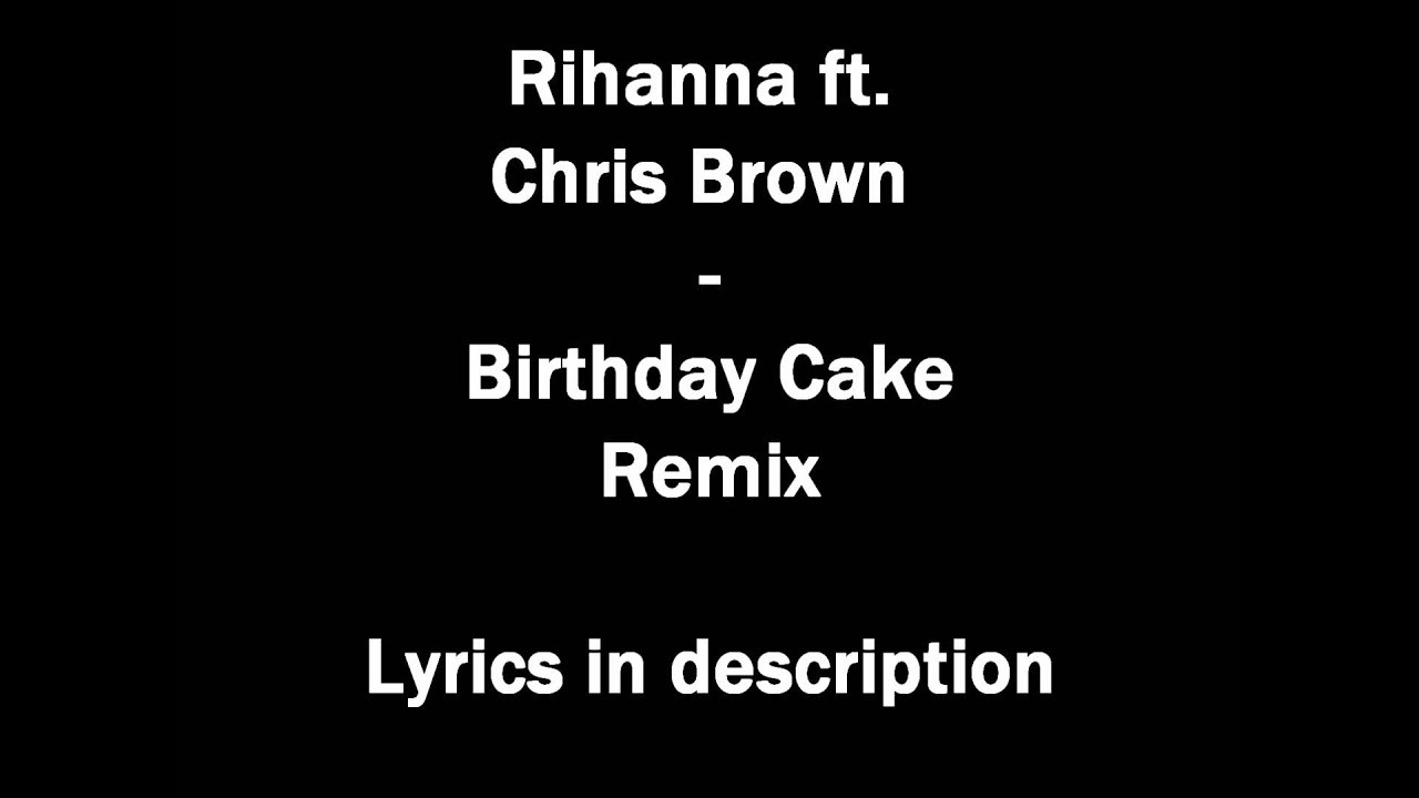 Birthday Cake Rihanna Lyrics
 Rihanna ft Chris Brown Birthday Cake Remix lyrics in