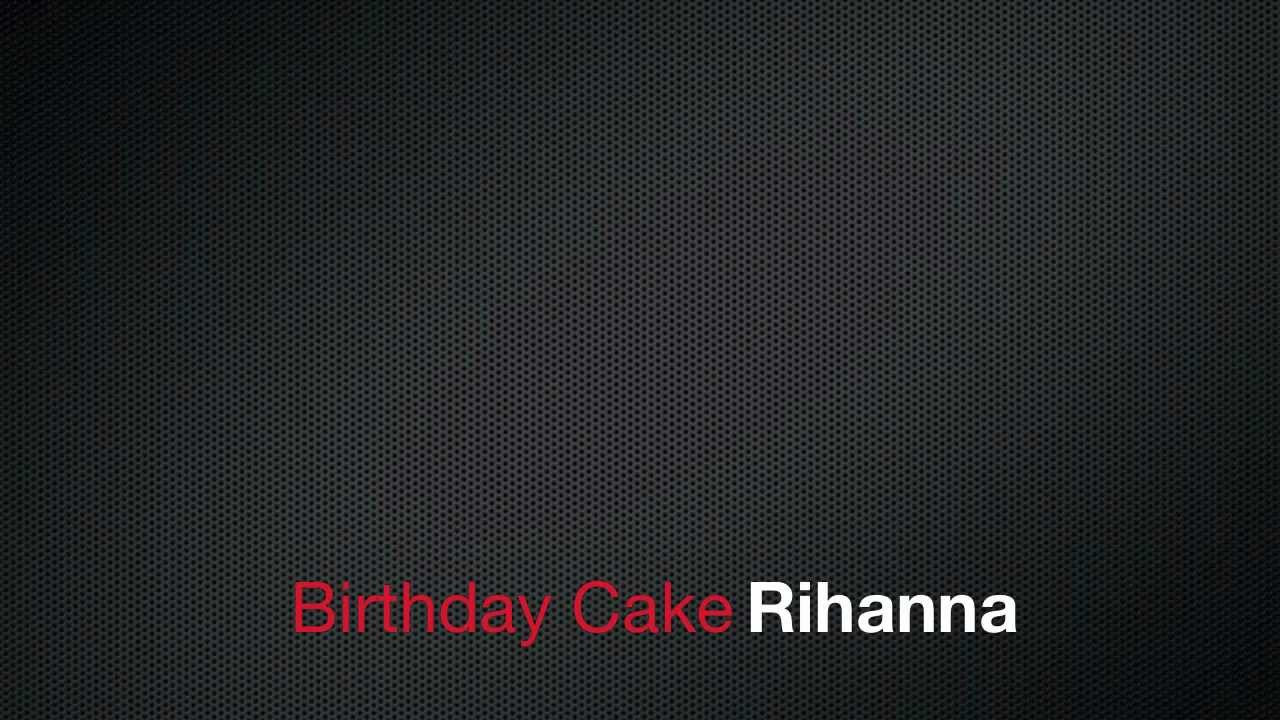 Birthday Cake Rihanna Lyrics
 Birthday CAKE Remix Rihanna feat Chris Brown Lyrics