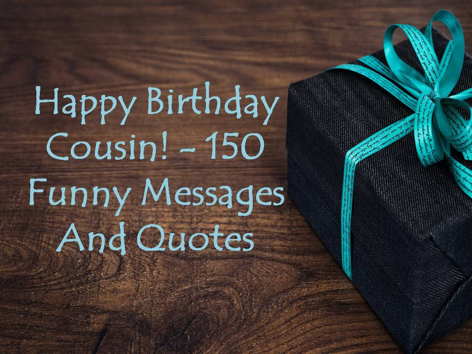 Birthday Quotes Cousin
 Happy Birthday Cousin 150 Funny Messages And Quotes