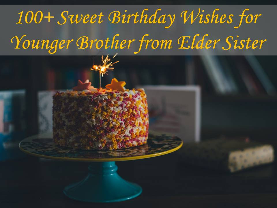 Birthday Wishes For Younger Sister
 100 Sweet Birthday Wishes for Younger Brother from Elder