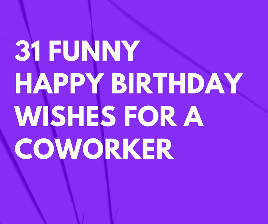 Birthday Wishes To Coworker
 31 Funny Happy Birthday Wishes for a Coworker that are