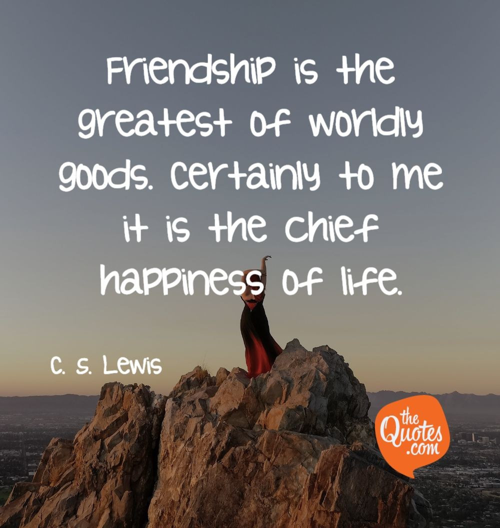 C.S.Lewis Quotes On Friendship
 Friendship is the greatest of worldly goods Cer C S