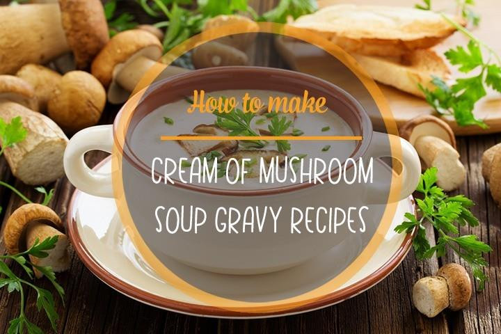 Cream Of Mushroom Gravy
 How to Make Cream of Mushroom Soup Gravy Recipes