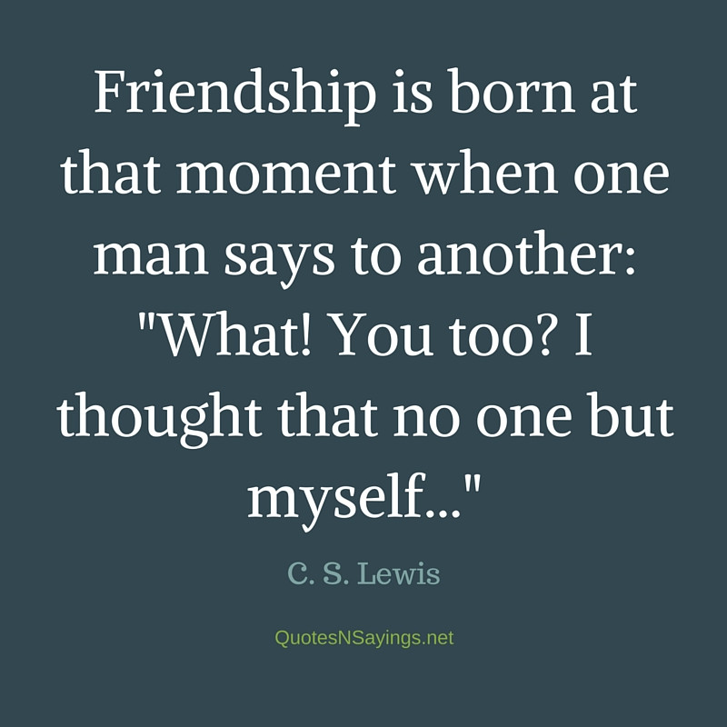 Cs Lewis Quote On Friendship
 C S Lewis Quote Friendship is born at that moment