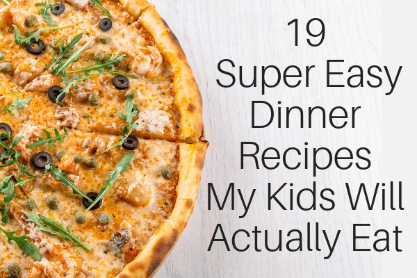 Dinners Kids Will Eat
 19 Super Easy Dinner Recipes My Kids Will Actually Eat