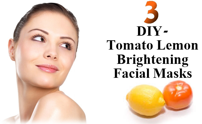 DIY Brightening Face Mask
 3 DIY Tomato Lemon Brightening Facial Masks To Fight