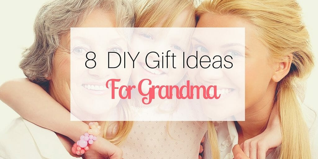 DIY Grandmother Gifts
 8 DIY Gift Ideas for Grandma
