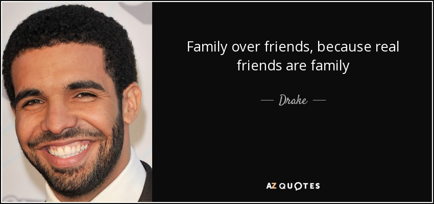 Drake Quotes About Family
 Drake quote Family over friends because real friends are