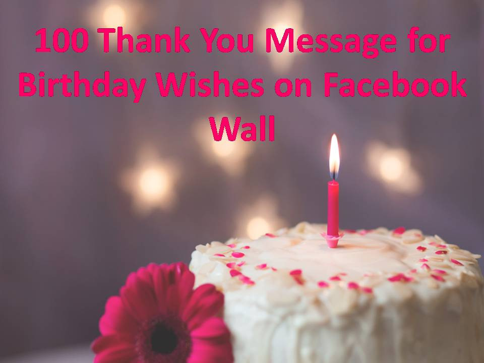 Facebook Birthday Wishes
 100 Thank You Message for Birthday Wishes on Wall