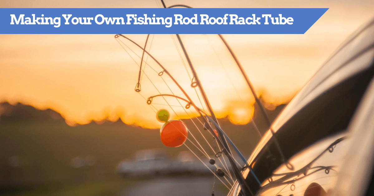 Fishing Rod Roof Rack DIY
 DIY Guide To Making Your Own Fishing Rod Roof Rack Tube