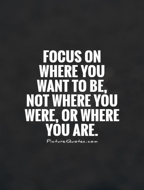 Focusing On The Positive Quotes
 63 Top Focus Quotes And Sayings