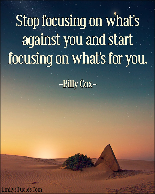 Focusing On The Positive Quotes
 Stop focusing on what s against you and start focusing on