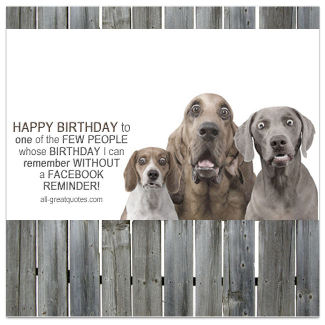 Free Funny Birthday Cards For Facebook
 I can Remember WITHOUT a FACEBOOK Reminder