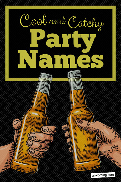 Funny Birthday Party Names
 The Big Bad List of Cool and Catchy Party Names