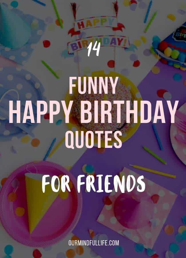 Funny Birthday Quotes Friend
 61 best birthday quotes and wishes for friends our mindful