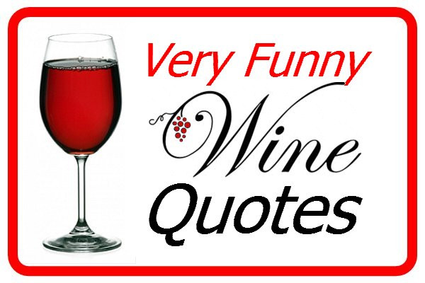 Funny Quotes About Wine
 Very funny wine quotes for us wine lovers enjoy this Quotes