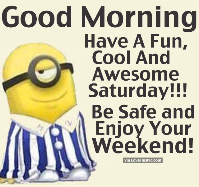 Funny Saturday Morning Quotes
 Good Morning Have A Fun Cool And Awesome Saturday