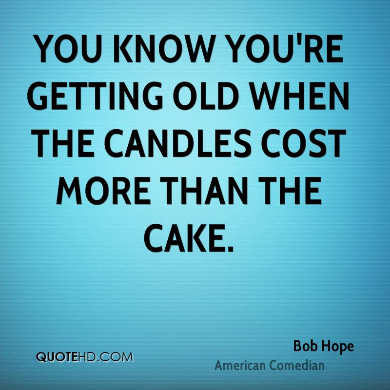Getting Older Birthday Quotes
 Bob Hope Birthday Quotes