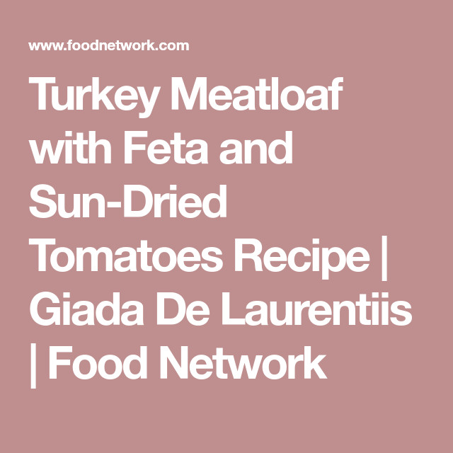 Giada Turkey Meatloaf
 Turkey Meatloaf with Feta and Sun Dried Tomatoes