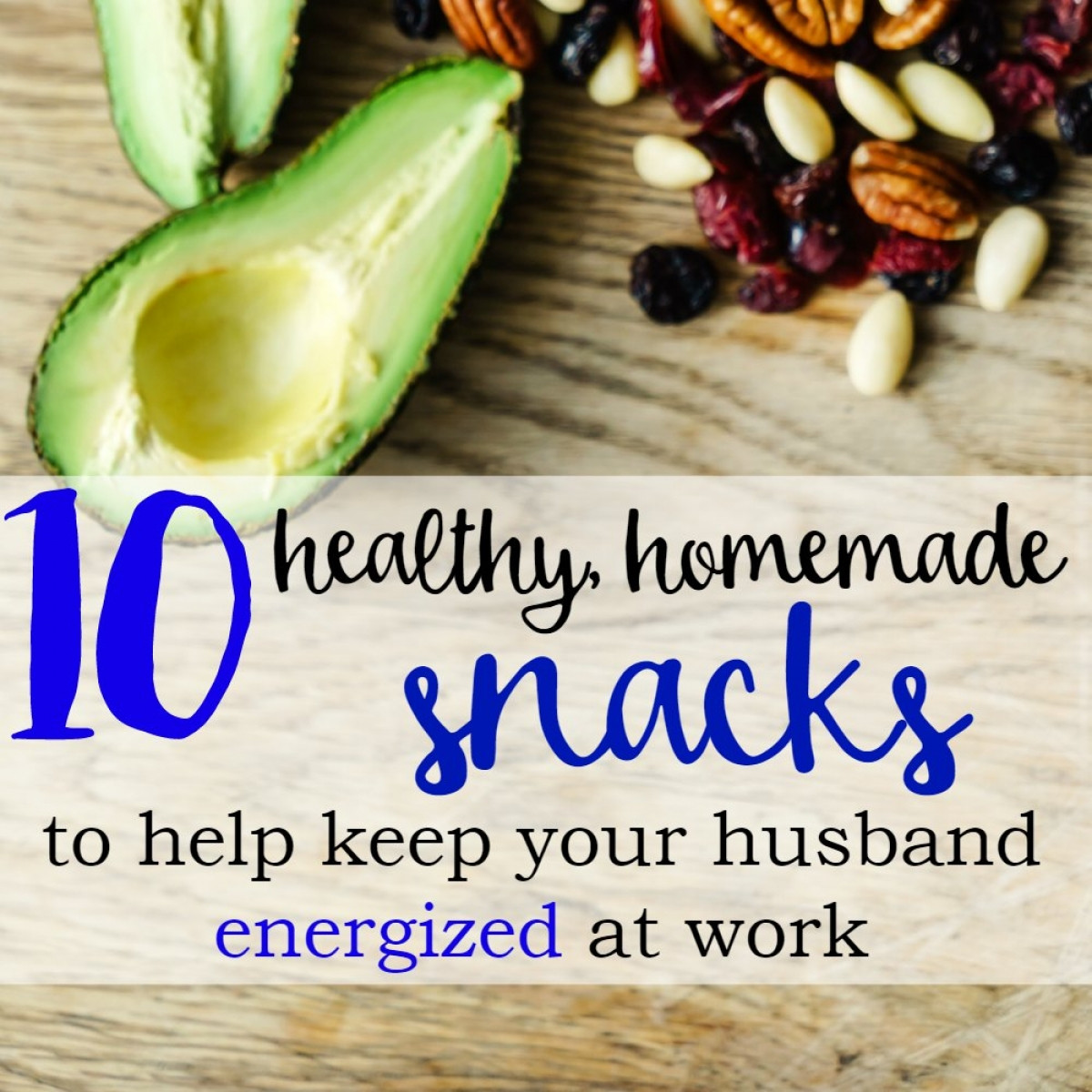 Healthy Snacks To Keep At Work
 10 Healthy Homemade Snacks To Keep Your Husband Energized