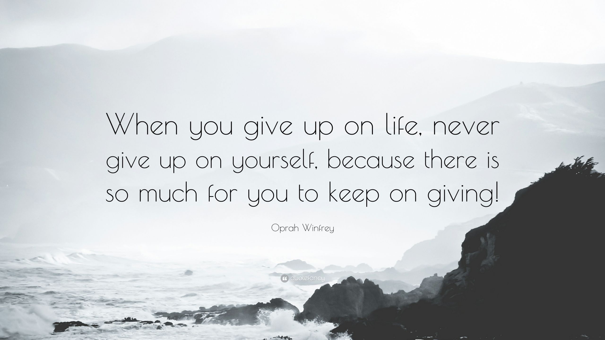 I Give Up On Life Quotes
 Oprah Winfrey Quote “When you give up on life never give