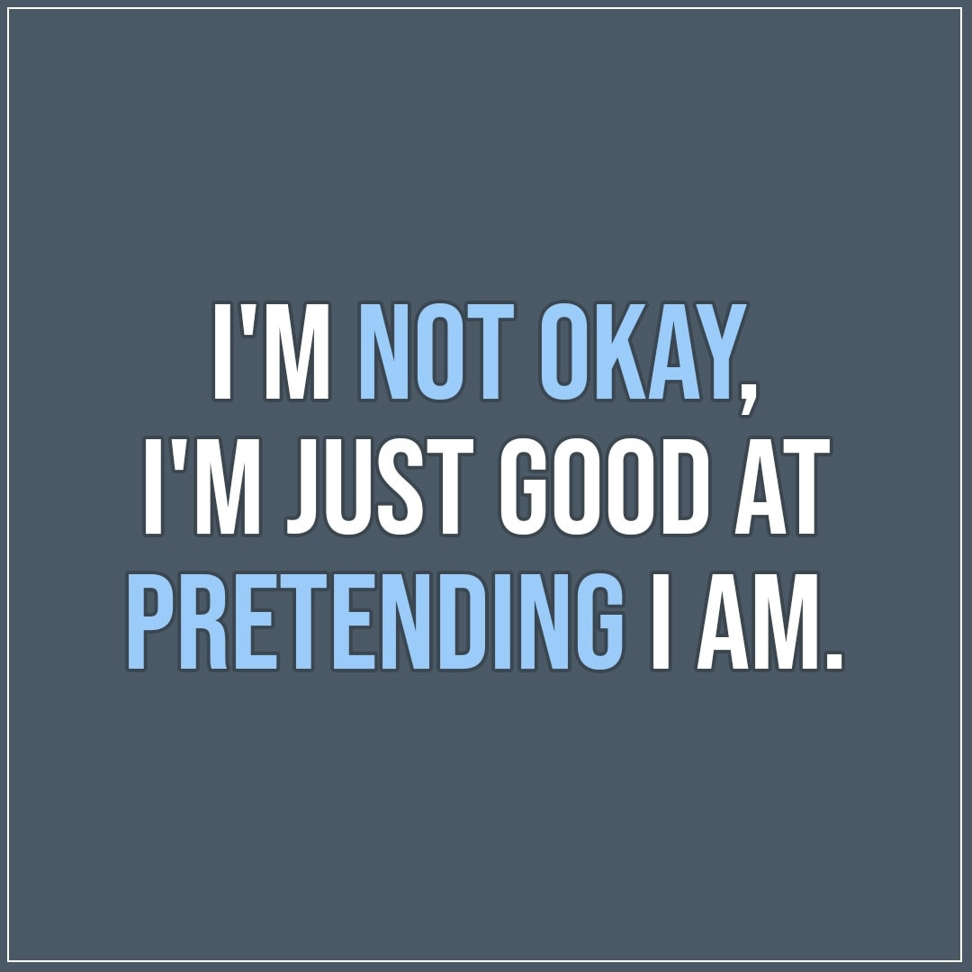 Im Sad Quotes
 I m not okay I m just good at pretending I am