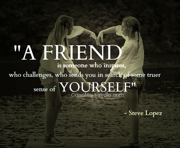 Inspirational Friend Quotes
 Inspirational Friendship Quotes and Sayings with