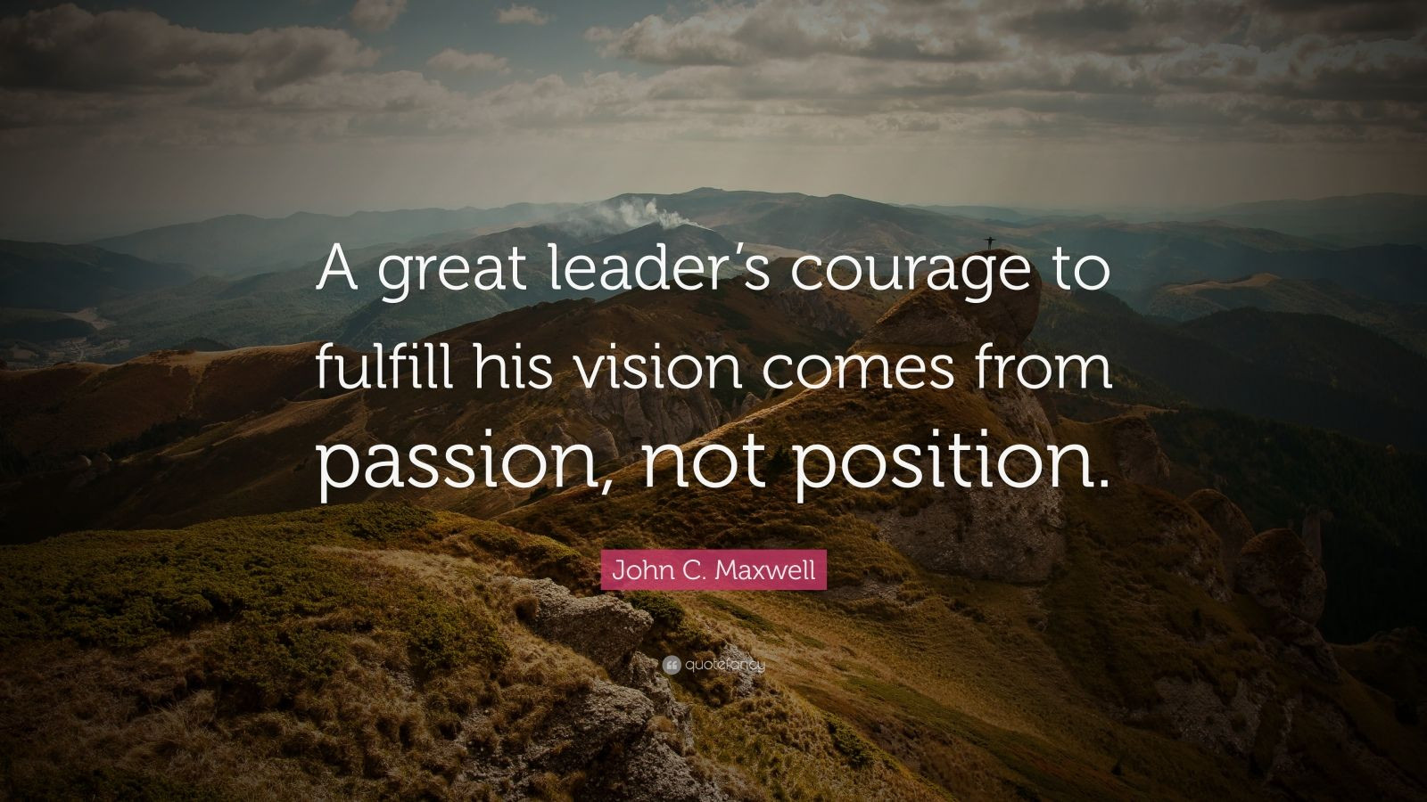 John C Maxwell Leadership Quotes
 John C Maxwell Quote “A great leader’s courage to