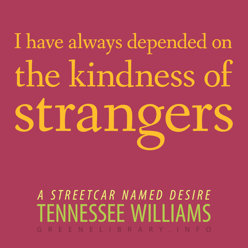 Kindness Of Strangers Quotes
 "I have always depended on the kindness of strangers " —A